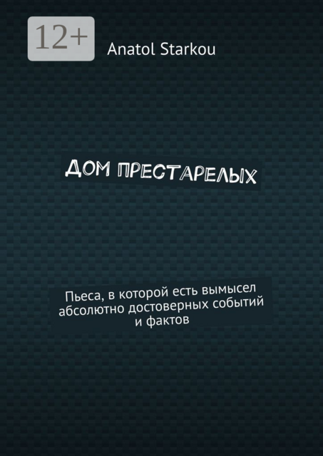 Дом престарелых. Пьеса, в которой есть вымысел абсолютно достоверных событий и фактов