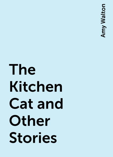 The Kitchen Cat, and other Tales