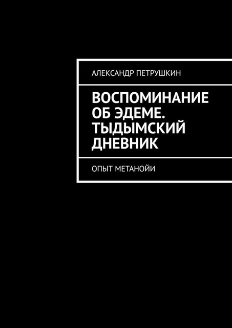 Воспоминание об Эдеме. Тыдымский дневник. Опыт метанойи, Александр Петрушкин