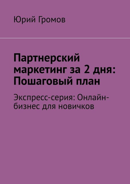 Партнерский маркетинг за 2 дня: Пошаговый план действий. Экспресс-серия: Онлайн-бизнес для новичков