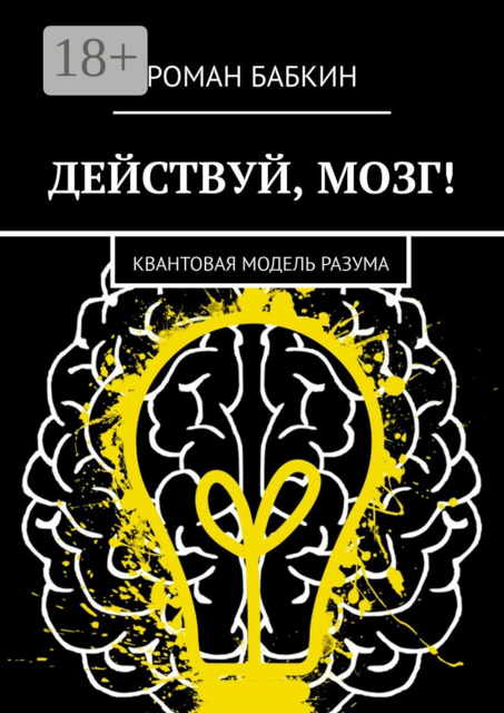 Действуй, мозг!. Квантовая модель разума, Роман Бабкин