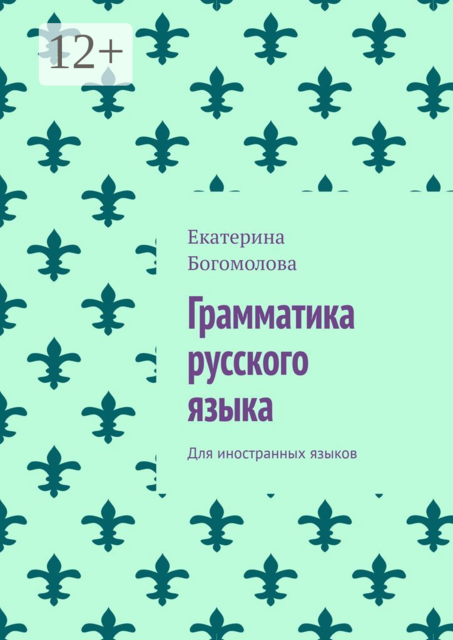 Грамматика русского языка. Для иностранных языков, Екатерина Богомолова