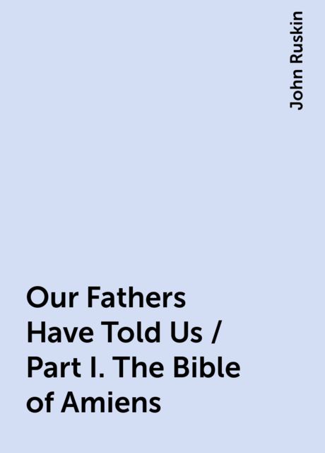 Our Fathers Have Told Us / Part I. The Bible of Amiens
