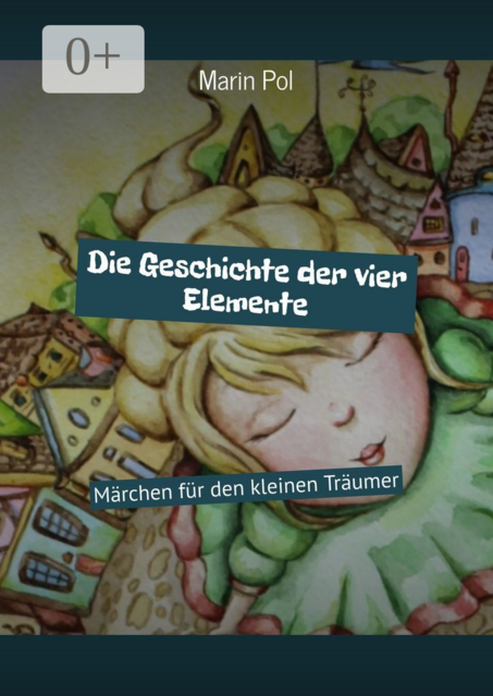 Die Geschichte der vier Elemente. Märchen für den kleinen Träumer