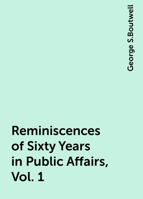 Reminiscences of Sixty Years in Public Affairs, Vol. 1