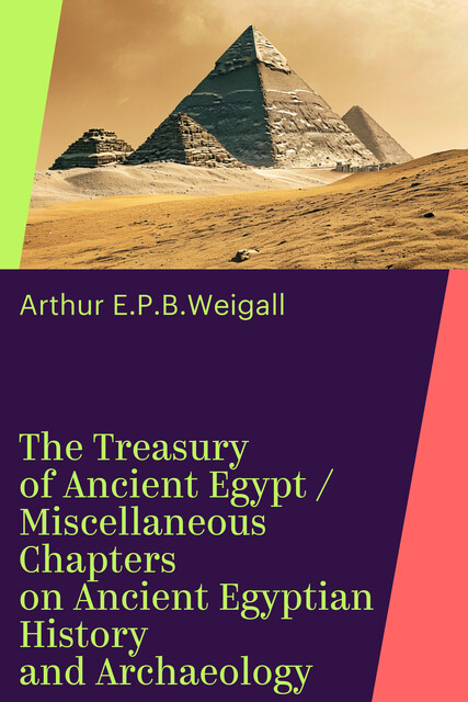 The Treasury of Ancient Egypt / Miscellaneous Chapters on Ancient Egyptian History and Archaeology