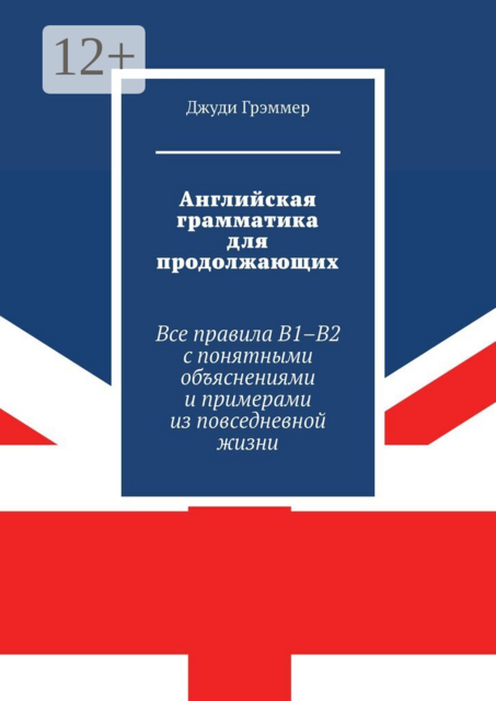 Английская грамматика для продолжающих. Все правила B1–B2 с понятными объяснениями и примерами из повседневной жизни
