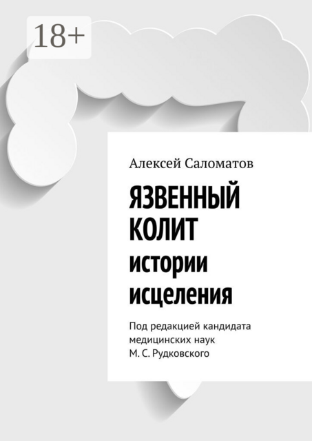 Язвенный колит. Истории исцеления. Под редакцией кандидата медицинских наук М.С. Рудковского