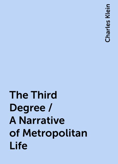 The Third Degree / A Narrative of Metropolitan Life