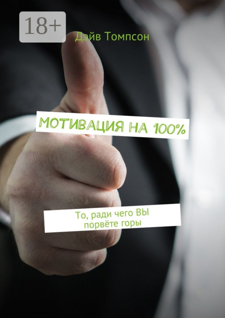 Мотивация на 100%. То, ради чего ВЫ порвёте горы, Дэйв Томпсон