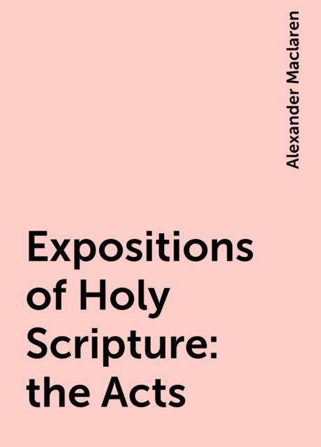 Expositions of Holy Scripture: the Acts