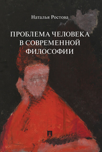 Проблема человека в современной философии. Монография, Наталья Ростова