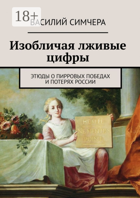 Изобличая лживые цифры. Этюды о пирровых победах и потерях России, Василий Симчера