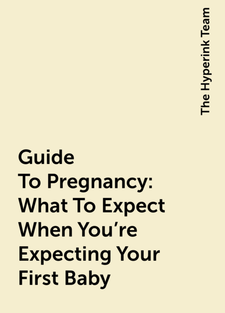 Guide To Pregnancy: What To Expect When You're Expecting Your First Baby