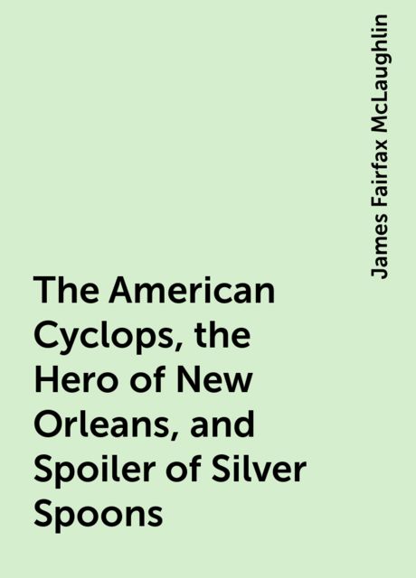 The American Cyclops, the Hero of New Orleans, and Spoiler of Silver Spoons