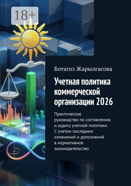 Учетная политика коммерческой организации 2026. Практическое руководство по составлению и аудиту учетной политики. С учетом последних изменений и дополнений в нормативное законодательство