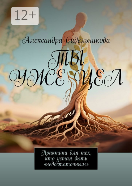 Ты уже цел. Практики для тех, кто устал быть «недостаточным»