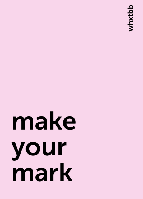 make your mark, whxtbb