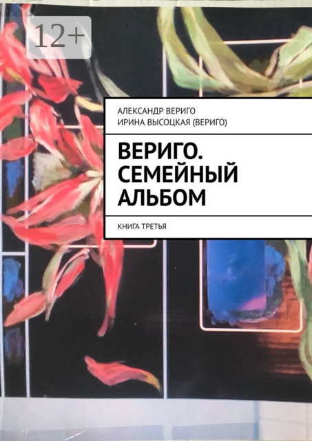 Вериго. Семейный альбом. Книга третья, Александр Вериго, Ирина Высоцкая