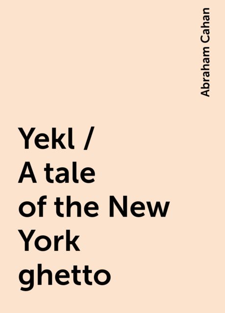 Yekl / A tale of the New York ghetto