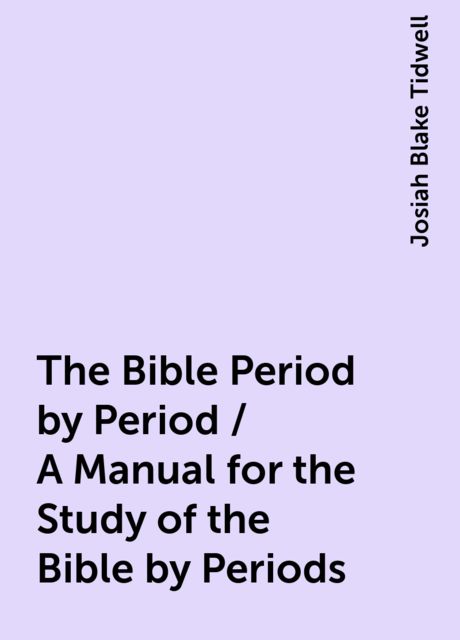 The Bible Period by Period / A Manual for the Study of the Bible by Periods