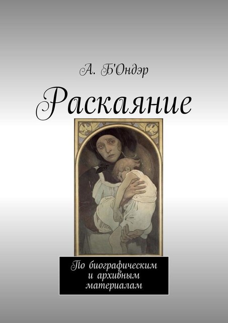 Раскаяние. По биографическим и архивным материалам, А. Б'Ондэр