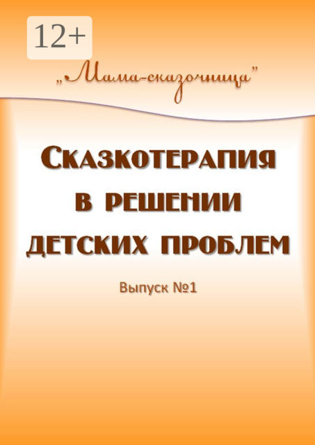 Сказкотерапия в решении детских проблем, Ольга Чистякова, Ольга Алексеева, Анна Воробьева, Максим Кузьмины, Наталья Шаймарданова, Татьяна Вербицкая, Фёдор Кузьмины