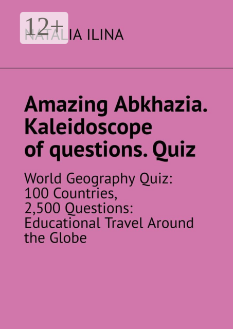 Amazing Abkhazia. Kaleidoscope of questions. Quiz. World Geography Quiz: 100 Countries, 2,500 Questions: Educational Travel Around the Globe