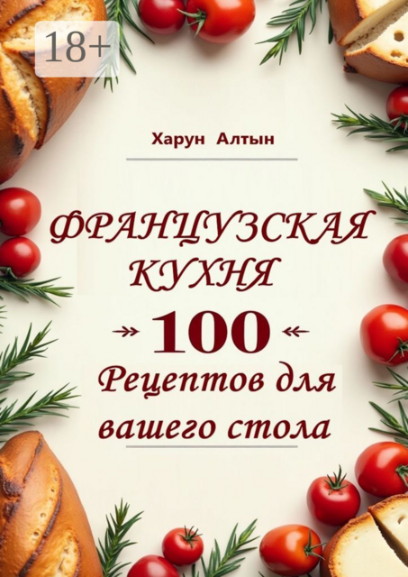 Французская кухня. 100 рецептов для вашего стола, Харун Алтын
