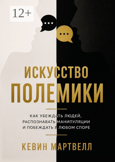 Искусство полемики. Как убеждать людей, распознавать манипуляции и побеждать в любом споре