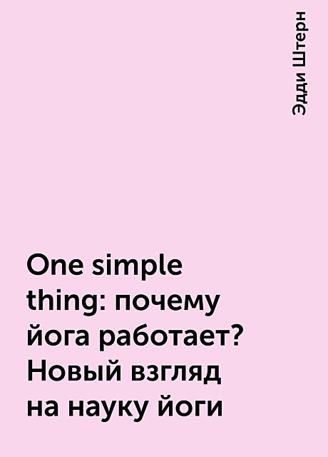One simple thing: почему йога работает? Новый взгляд на науку йоги