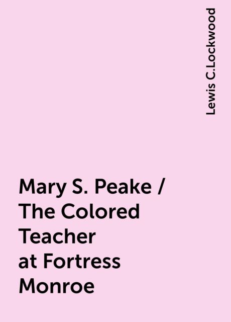Mary S. Peake / The Colored Teacher at Fortress Monroe
