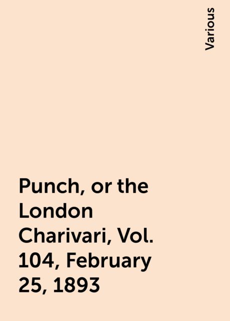 Punch, or the London Charivari, Vol. 104, February 25, 1893
