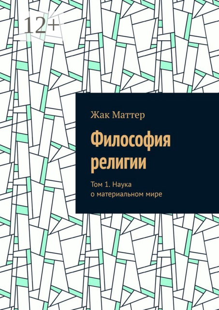 Философия религии. Том 1. Наука о материальном мире, Жак Маттер