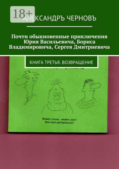Почти обыкновенные приключения Юрия Васильевича, Бориса Владимировича, Сергея Дмитриевича. Книга третья. Возвращение