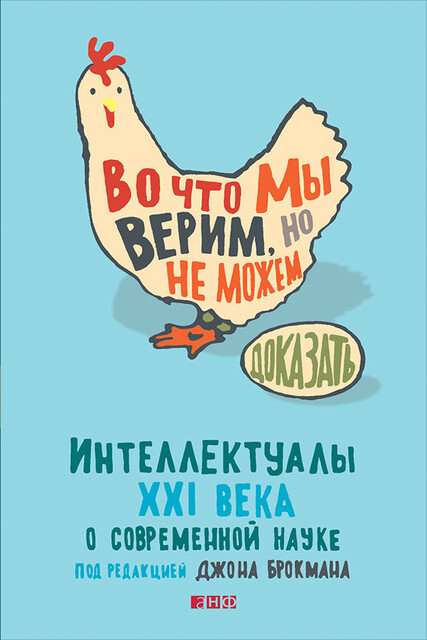 Во что мы верим, но не можем доказать: Интеллектуалы XXI века о современной науке, Джон Брокман