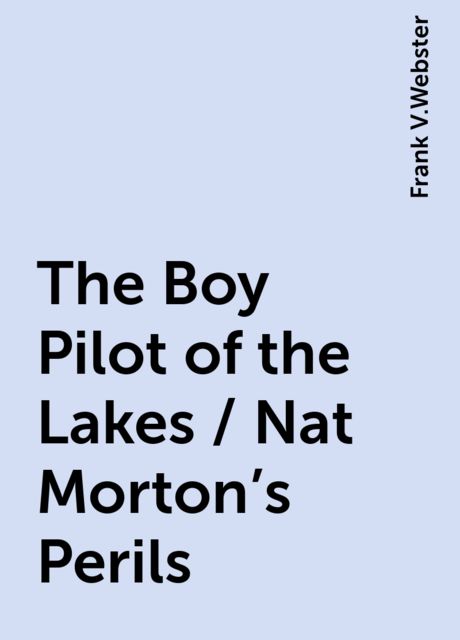 The Boy Pilot of the Lakes / Nat Morton's Perils