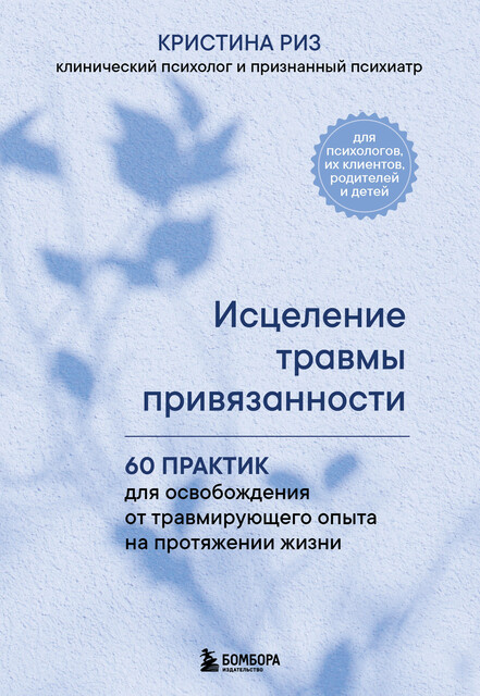 Исцеление травмы привязанности. 60 практик для освобождения от травмирующего опыта на протяжении жизни