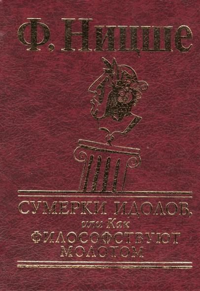 Сумерки идолов, или Как философствуют молотом