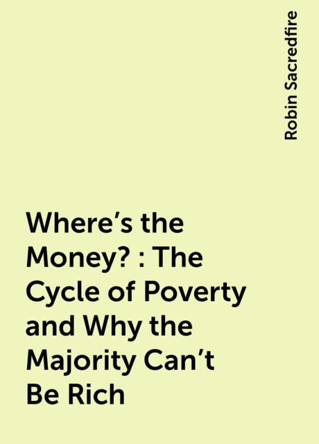Where's the Money?: The Cycle of Poverty and Why the Majority Can’t Be Rich