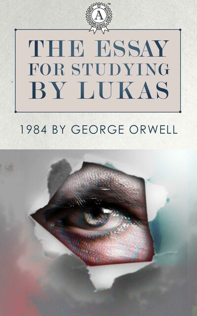 The essay for studying by Lukas: 1984 by George Orwell