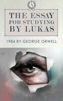The essay for studying by Lukas: 1984 by George Orwell
