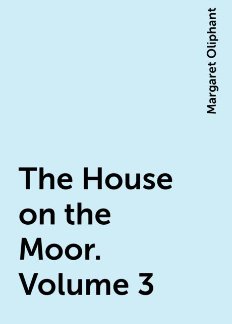 The House on the Moor. Volume 3