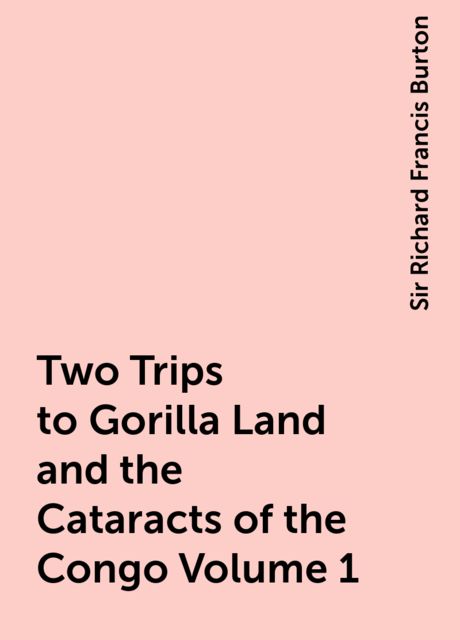 Two Trips to Gorilla Land and the Cataracts of the Congo, Volume 1
