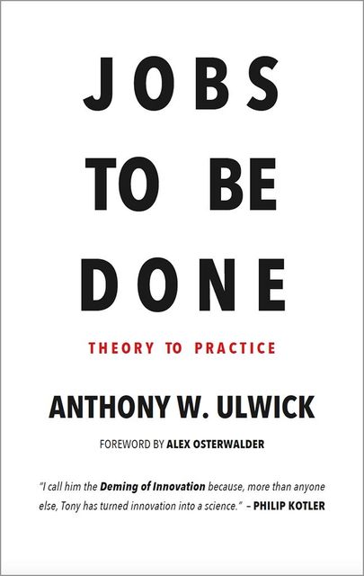 Jobs to be Done: Theory to Practice, Anthony Ulwick