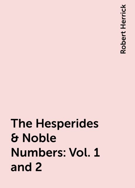 The Hesperides & Noble Numbers: Vol. 1 and 2