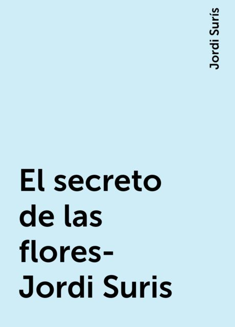 El secreto de las flores- Jordi Suris