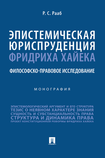 Эпистемическая юриспруденция Фридриха Хайека: философско-правовое исследование. Монография, Р.С. Рааб