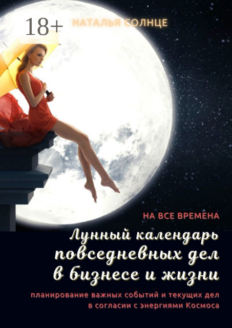 Лунный календарь повседневных дел в бизнесе и жизни. Планирование важных событий и текущих дел в согласии с энергиями Космоса, Наталья Солнце