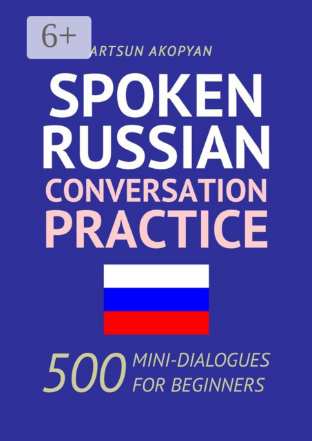 Spoken Russian Conversation Practice. 500 Mini-Dialogues for Beginners